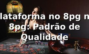 Plataforma no 8pg na 8pg: Padrão de Qualidade
